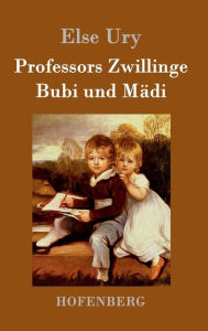Title: Professors Zwillinge: Bubi und Mädi, Author: Else Ury