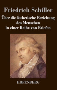 Title: Über die ästhetische Erziehung des Menschen in einer Reihe von Briefen, Author: Friedrich Schiller