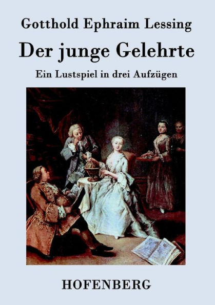 Der junge Gelehrte: Ein Lustspiel drei Aufzügen