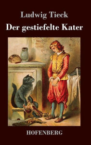 Title: Der gestiefelte Kater: Ein Kindermärchen in drei Akten, mit Zwischenspielen, einem Prologe und Epiloge, Author: Ludwig Tieck