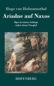 Title: Ariadne auf Naxos: Oper in einem Aufzuge nebst einem Vorspiel, Author: Hugo von Hofmannsthal
