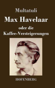 Title: Max Havelaar: oder Die Kaffee-Versteigerungen der Niederländischen Handels-Gesellschaft, Author: Multatuli