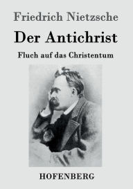 Title: Der Antichrist: Fluch auf das Christentum, Author: Friedrich Nietzsche