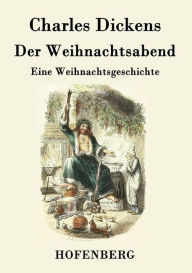 Title: Der Weihnachtsabend: Eine Weihnachtsgeschichte, Author: Charles Dickens