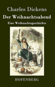 Title: Der Weihnachtsabend: Eine Weihnachtsgeschichte, Author: Charles Dickens