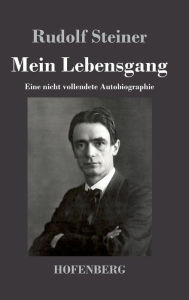 Title: Mein Lebensgang: Eine nicht vollendete Autobiographie, Author: Rudolf Steiner