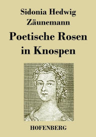 Title: Poetische Rosen in Knospen, Author: Sidonia Hedwig Zäunemann