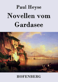 Title: Novellen vom Gardasee, Author: Paul Heyse