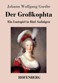 Title: Der Großkophta: Ein Lustspiel in fünf Aufzügen, Author: Johann Wolfgang Goethe