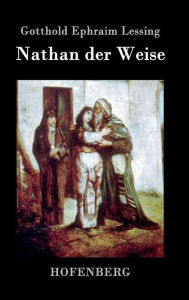Title: Nathan der Weise: Ein dramatisches Gedicht in fünf Aufzügen, Author: Gotthold Ephraim Lessing