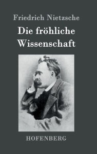 Title: Die fröhliche Wissenschaft, Author: Friedrich Nietzsche