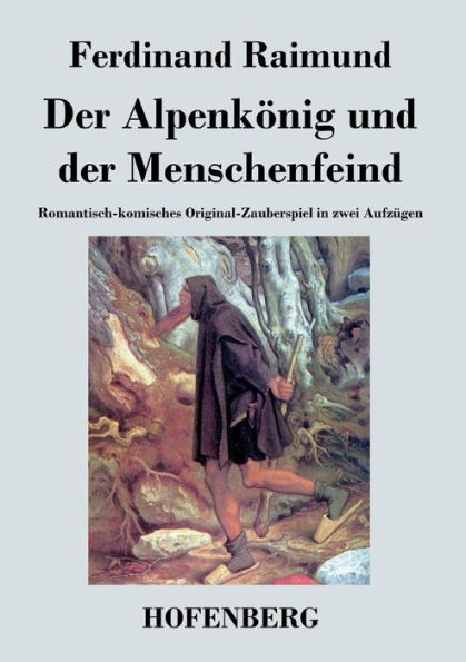 der Alpenkönig und Menschenfeind: Romantisch-komisches Original-Zauberspiel zwei Aufzügen