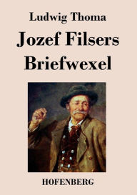 Title: Jozef Filsers Briefwexel: Briefwechsel eines bayrischen Landtagsabgeordneten Erstes und zweites Buch, Author: Ludwig Thoma