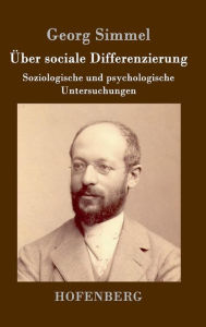 Title: Über sociale Differenzierung: Soziologische und psychologische Untersuchungen, Author: Georg Simmel