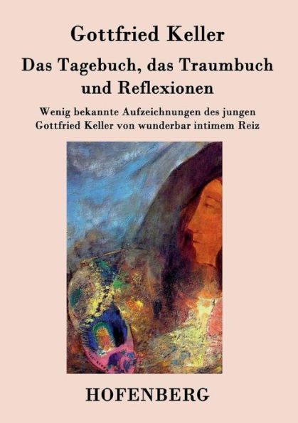 das Tagebuch, Traumbuch und Reflexionen: Wenig bekannte Aufzeichnungen des jungen Gottfried Keller von wunderbar intimem Reiz