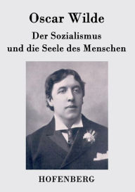 Title: Der Sozialismus und die Seele des Menschen, Author: Oscar Wilde