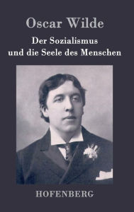 Title: Der Sozialismus und die Seele des Menschen, Author: Oscar Wilde