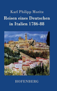 Title: Reisen eines Deutschen in Italien 1786-88, Author: Karl Philipp Moritz