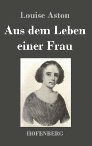 Title: Aus dem Leben einer Frau, Author: Louise Aston