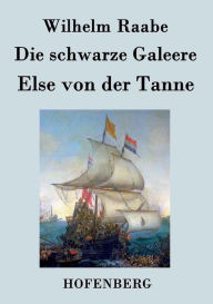 Title: Die schwarze Galeere / Else von der Tanne: Zwei Erzählungen, Author: Wilhelm Raabe