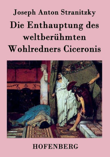 Die Enthauptung des weltberï¿½hmten Wohlredners Ciceronis