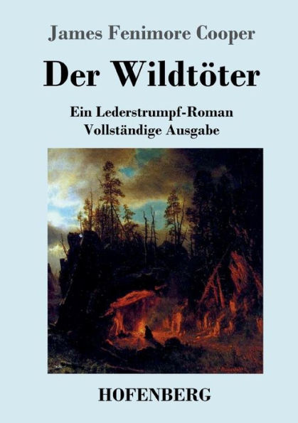 Der Wildtï¿½ter: Ein Lederstrumpf-Roman Vollstï¿½ndige Ausgabe
