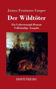 Title: Der Wildtï¿½ter: Ein Lederstrumpf-Roman Vollstï¿½ndige Ausgabe, Author: James Fenimore Cooper