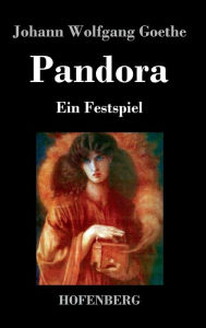 Title: Pandora: Ein Festspiel, Author: Johann Wolfgang Goethe