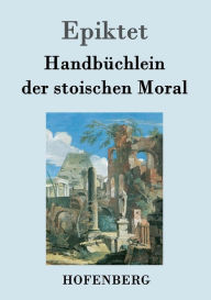 Title: Handbüchlein der stoischen Moral, Author: Epiktet