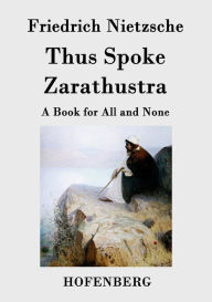 Title: Thus Spoke Zarathustra: A Book for All and None, Author: Friedrich Nietzsche