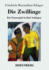 Title: Die Zwillinge: Ein Trauerspiel in fünf Aufzügen, Author: Friedrich Maximilian Klinger