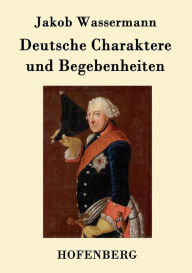 Title: Deutsche Charaktere und Begebenheiten, Author: Jakob Wassermann