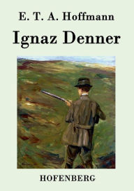 Title: Ignaz Denner, Author: E T a Hoffmann