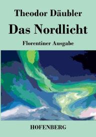Title: Das Nordlicht (Florentiner Ausgabe), Author: Theodor Däubler