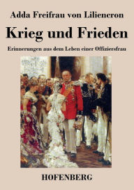 Title: Krieg und Frieden: Erinnerungen aus dem Leben einer Offiziersfrau, Author: Adda Freifrau von Liliencron