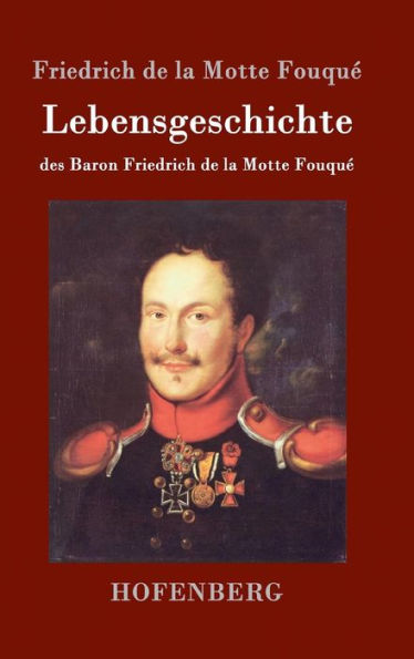 Lebensgeschichte des Baron Friedrich de la Motte Fouqué: Aufgezeichnet durch ihn selbst