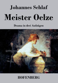 Title: Meister Oelze: Drama in drei Aufzügen, Author: Johannes Schlaf