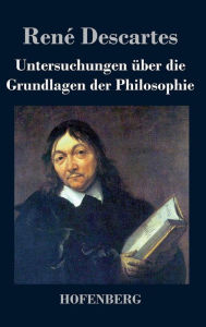 Title: Untersuchungen über die Grundlagen der Philosophie, Author: Renï Descartes