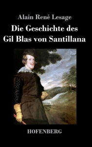 Title: Die Geschichte des Gil Blas von Santillana, Author: Alain René Lesage