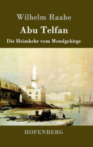 Title: Abu Telfan: Die Heimkehr vom Mondgebirge, Author: Wilhelm Raabe