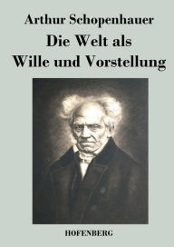 Title: Die Welt als Wille und Vorstellung, Author: Arthur Schopenhauer