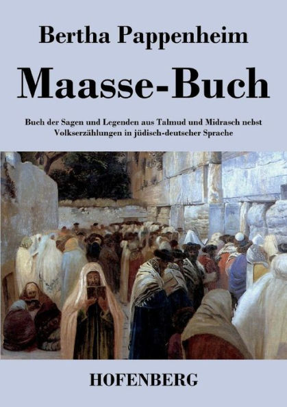 Maasse-Buch: Buch der Sagen und Legenden aus Talmud Midrasch nebst Volkserzählungen jüdisch-deutscher Sprache