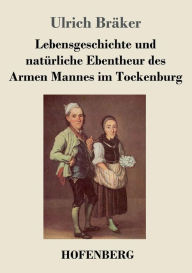 Title: Lebensgeschichte und natürliche Ebentheur des Armen Mannes im Tockenburg, Author: Ulrich Bräker