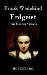 Title: Erdgeist: Tragödie in vier Aufzügen, Author: Frank Wedekind