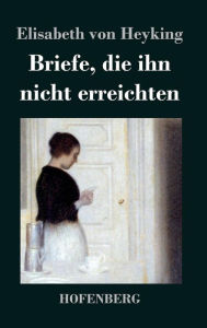 Title: Briefe, die ihn nicht erreichten, Author: Elisabeth von Heyking