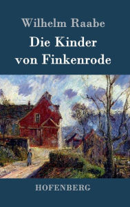Title: Die Kinder von Finkenrode, Author: Wilhelm Raabe