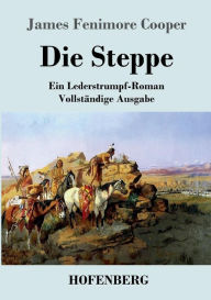 Title: Die Steppe (Die Prï¿½rie): Ein Lederstrumpf-Roman Vollstï¿½ndige Ausgabe, Author: James Fenimore Cooper