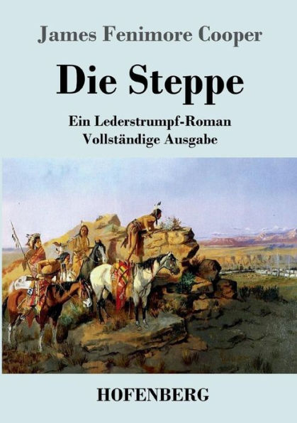 Die Steppe (Die Prï¿½rie): Ein Lederstrumpf-Roman Vollstï¿½ndige Ausgabe