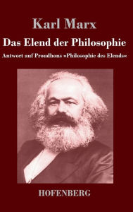 Title: Das Elend der Philosophie: Antwort auf Proudhons Philosophie des Elends, Author: Karl Marx