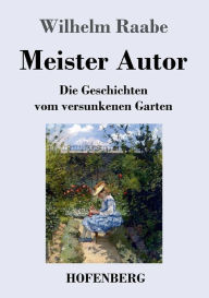 Title: Meister Autor: Die Geschichten vom versunkenen Garten, Author: Wilhelm Raabe